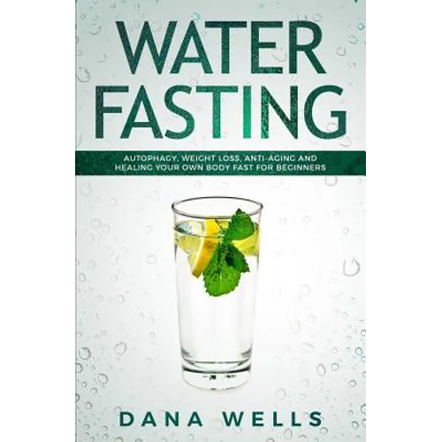 Water Fasting: Autophagy, Weight Loss, Anti-aging, and Healing Your Own Body Fast for Beginners