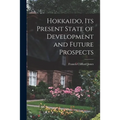 Hokkaido, Its Present State of Development and Future Prospects