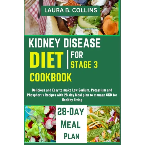 Kidney Disease Diet Cookbook for Stage 3: Delicious and Easy to make Low Sodium, Potassium and Phosphorus Recipes with 28-day Meal plan to manage CKD