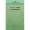 Wall Street Speculation: Its Tricks and Its Tragedies