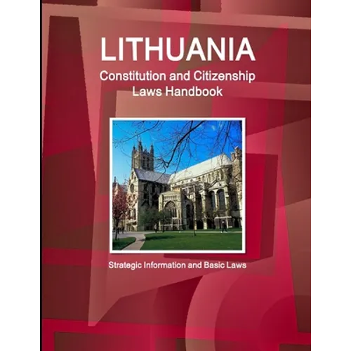 Lithuania Constitution and Citizenship Laws Handbook: Strategic Information and Basic Laws