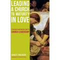 Leading a Church to Maturity in Love: A Theological and Practical Guide to Church Leadership
