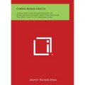 Codex Rosae Crucis: A Rare and Curious Manuscript of Rosicrucian Interest, Now Published for the First Time in Its Original Form