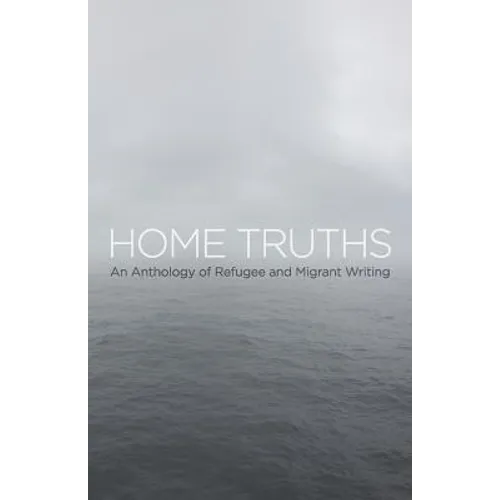 Home Truths: An Anthology of Refugee and Migrant Writing