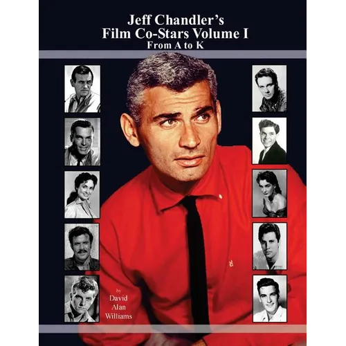 Jeff Chandler's Film Co-Stars Volume I From A to K