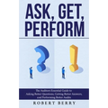 Ask, Get, Perform: The Auditors Essential Guide to Asking Better Questions, Getting Better Answers, and Performing Better Audits