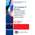 The Language of Success: The Confidence and Ability to Say What You Mean and Mean What You Say in Business and Life