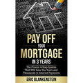 Pay Off Your Mortgage in 3 Years: The 4-Step System That Will Save You Years and Thousands in Interest Payments