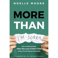 More Than "I'm Sorry": How To Help Any Mom After the Loss of their Child, Using a Proven Step-by-Step Model