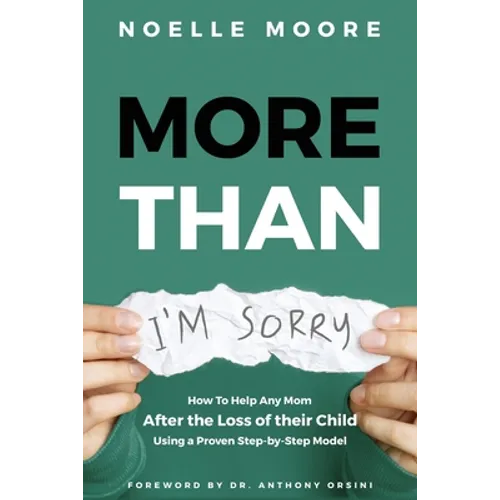 More Than "I'm Sorry": How To Help Any Mom After the Loss of their Child, Using a Proven Step-by-Step Model