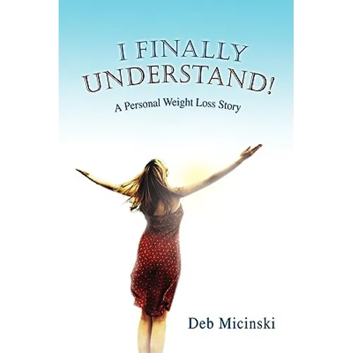 I Finally Understand!: A Personal Weight Loss Story