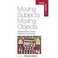 Moving Subjects, Moving Objects: Transnationalism, Cultural Production and Emotions
