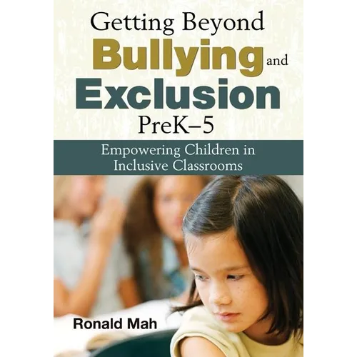 Getting Beyond Bullying and Exclusion, PreK-5: Empowering Children in Inclusive Classrooms