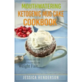 Mouthwatering Ketogenic Mug Cake Cookbook: Insanely Good Low Carb Mug Cake Recipes To Lose Weight Fast