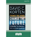 Change the Story, Change the Future: A Living Economy for a Living Earth [16 Pt Large Print Edition]