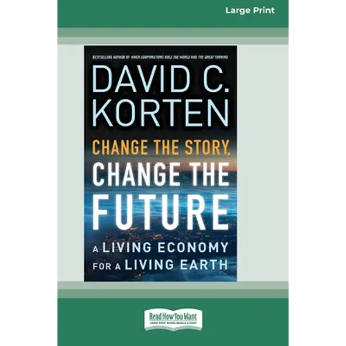 Change the Story, Change the Future: A Living Economy for a Living Earth [16 Pt Large Print Edition]