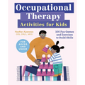 Occupational Therapy Activities for Kids: 100 Fun Games and Exercises to Build Skills