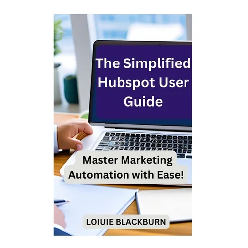 The Simplified Hubspot User Guide: Master Marketing Automation with Ease
