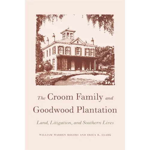 The Croom Family and Goodwood Plantation: Land, Litigation, and Southern Lives