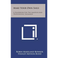Make Your Own Sails: A Handbook for the Amateur and Professional Sailmaker
