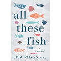 All These Fish: A Memoir