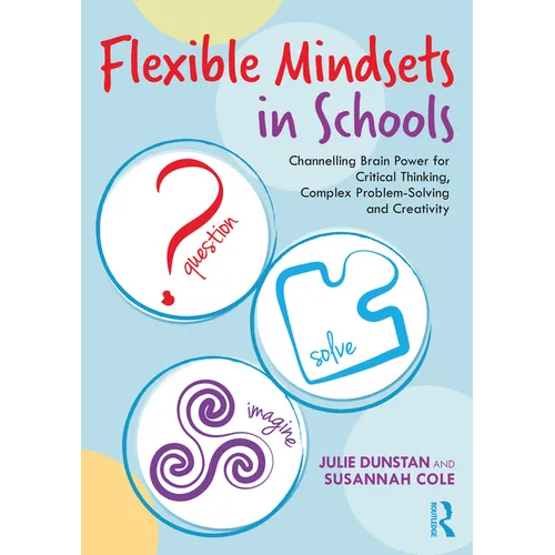 Flexible Mindsets in Schools: Channelling Brain Power for Critical Thinking, Complex Problem-Solving and Creativity