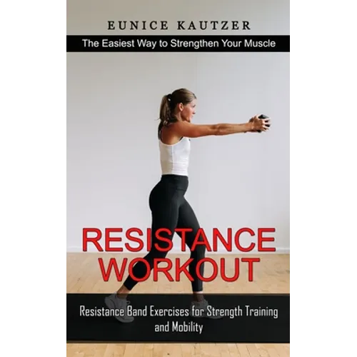 Resistance Workout: The Easiest Way to Strengthen Your Muscle (Resistance Band Exercises for Strength Training and Mobility)