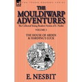The Collected Young Readers Fiction of E. Nesbit-Volume 3: The Mouldiwarp Adventures-The House of Arden & Harding's Luck