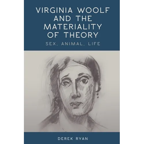 Virginia Woolf and the Materiality of Theory: Sex, Animal, Life