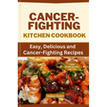 Cancer-Fighting Kitchen Cookbook: Easy, Delicious, and Cancer-Fighting Recipes