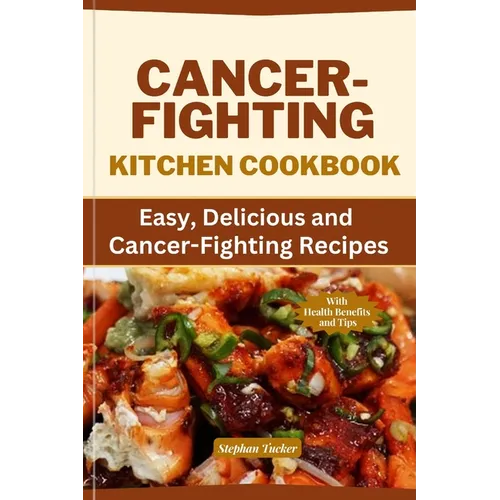 Cancer-Fighting Kitchen Cookbook: Easy, Delicious, and Cancer-Fighting Recipes