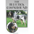 The Bluetick Coonhound: A Complete and Comprehensive Beginners Guide To: Buying, Owning, Health, Grooming, Training, Obedience, Understanding