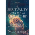 The Spirituality of Work and Leadership: Finding Meaning, Joy, and Purpose in What You Do