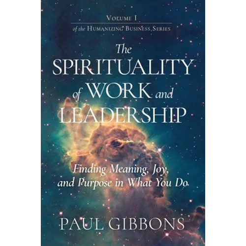 The Spirituality of Work and Leadership: Finding Meaning, Joy, and Purpose in What You Do