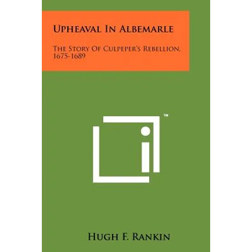 Upheaval in Albemarle: The Story of Culpeper's Rebellion, 1675-1689