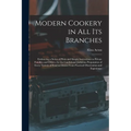Modern Cookery in all its Branches: Embracing a Series of Plain and Simple Instructions to Private Families and Others, for the Careful and Judicious