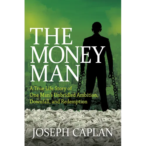 The Money Man: A True Life Story of One Man's Unbridled Ambition, Downfall, and Redemption