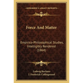 Force And Matter: Empirico-Philosophical Studies, Intelligibly Rendered (1864)