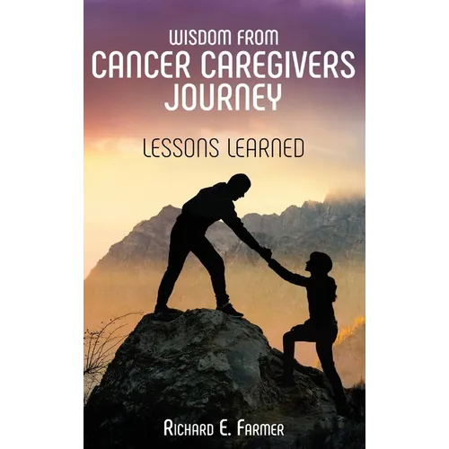 Wisdom From Cancer Caregivers Journey: Lessons Learned