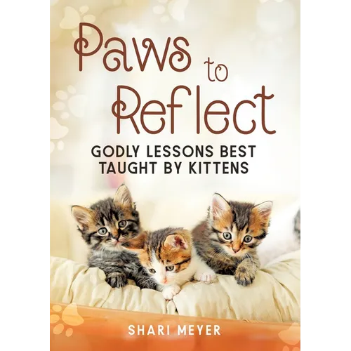 Paws to Reflect: Godly Lessons Best Taught by Kittens