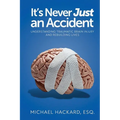 It's Never Just an Accident: Beyond the Accident: Understanding Traumatic Brain Injury and Rebuilding Lives