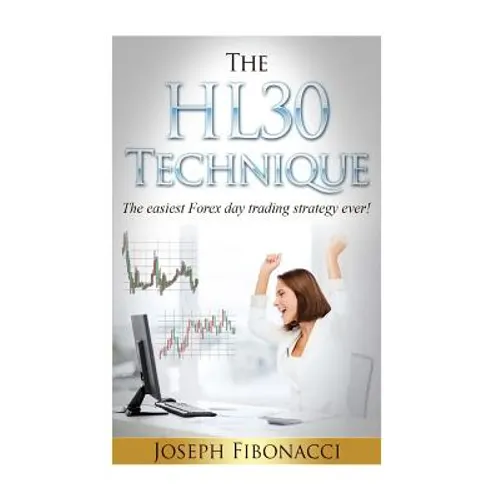 The HL30 Technique: How to day trade your favorite currency pair and make 20 to 60 pips almost every day with the easiest Forex day trading strategy e