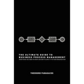 The Ultimate Guide to Business Process Management: Everything you need to know and how to apply it to your organization