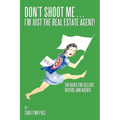 Don't Shoot Me...I'm Just the Real Estate Agent!: 100 Risks for Sellers, Buyers, and Agents