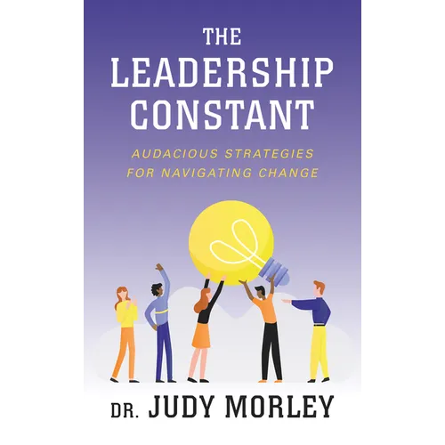 The Leadership Constant: Audacious Strategies for Navigating Change