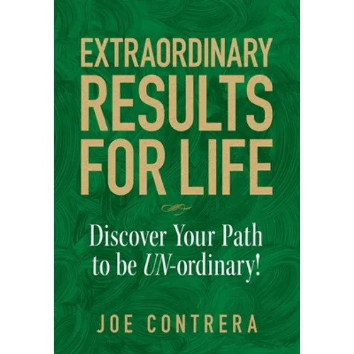 Extraordinary Results for Life: Discover Your Path to Be UN-ordinary