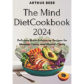 The Mind Diet Cookbook 2024: Delicious Brain-Enhancing Recipes for Memory, Focus, and Mental Clarity