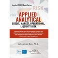 Applied Analytics - Credit, Market, Operational, and Liquidity Risk: Applying Monte Carlo Risk Simulation, Strategic Real Options, Stochastic Forecast