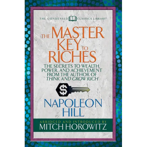 The Master Key to Riches (Condensed Classics): The Secrets to Wealth, Power, and Achievement from the Author of Think and Grow Rich