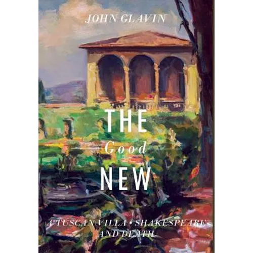 The Good New: A Tuscan Villa, Shakespeare, and Death